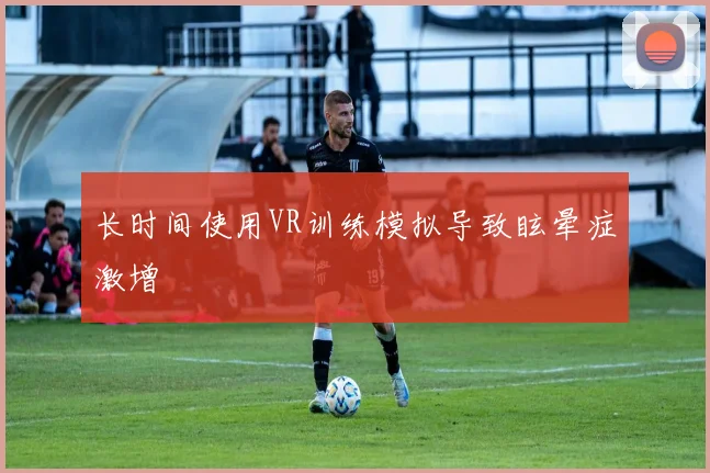 长时间使用VR训练模拟导致眩晕症激增