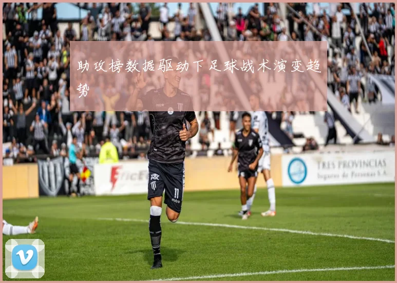 助攻榜数据驱动下足球战术演变趋势
