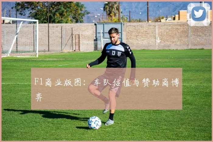 F1商业版图：车队估值与赞助商博弈